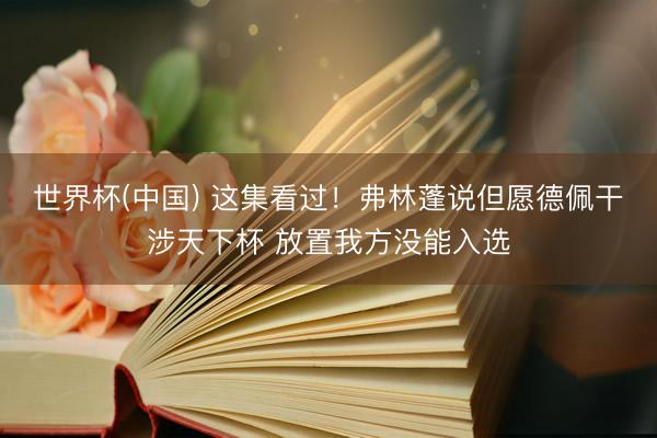 世界杯(中国) 这集看过！弗林蓬说但愿德佩干涉天下杯 放置我方没能入选