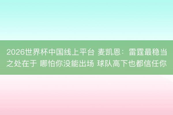 2026世界杯中国线上平台 麦凯恩：雷霆最稳当之处在于 哪怕你没能出场 球队高下也都信任你