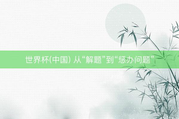 世界杯(中国) 从“解题”到“惩办问题”